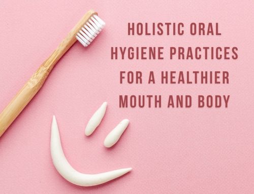 Holistic Oral Hygiene Practices for a Healthier Mouth and Body